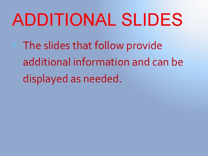 ADDITIONAL SLIDES • The slides that follow provide additional information and can be displayed