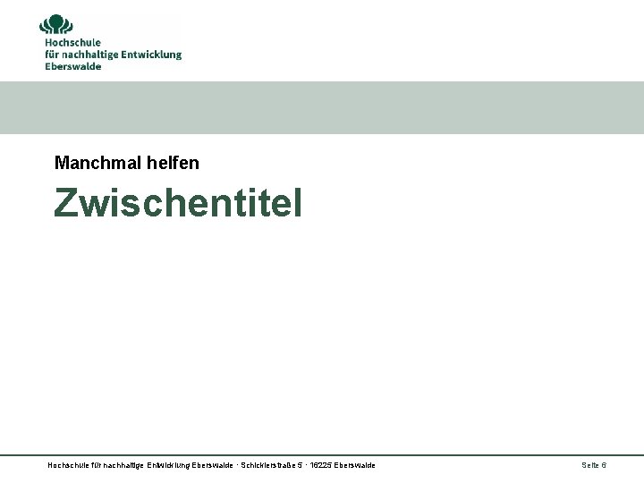 Manchmal helfen Zwischentitel Hochschule für nachhaltige Entwicklung Eberswalde ∙ Schicklerstraße 5 ∙ 16225 Eberswalde