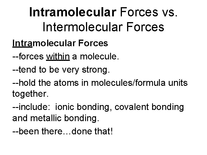 Intramolecular Forces vs. Intermolecular Forces Intramolecular Forces --forces within a molecule. --tend to be