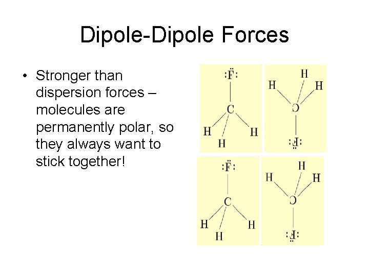 Dipole-Dipole Forces • Stronger than dispersion forces – molecules are permanently polar, so they