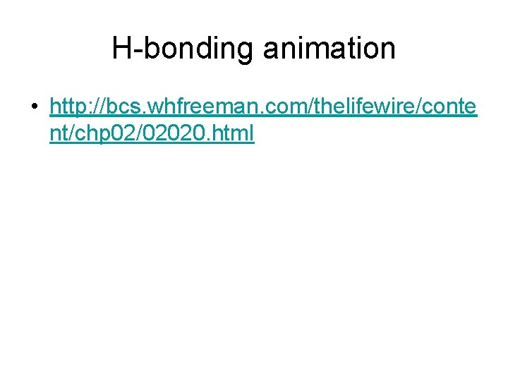 H-bonding animation • http: //bcs. whfreeman. com/thelifewire/conte nt/chp 02/02020. html 