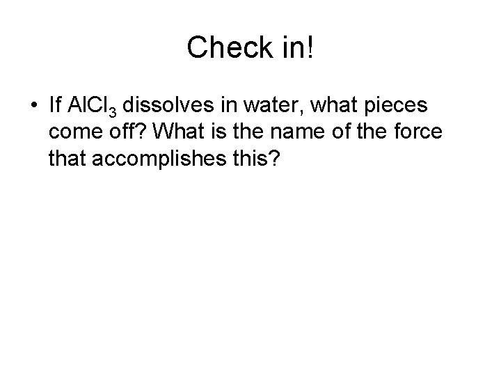 Check in! • If Al. Cl 3 dissolves in water, what pieces come off?