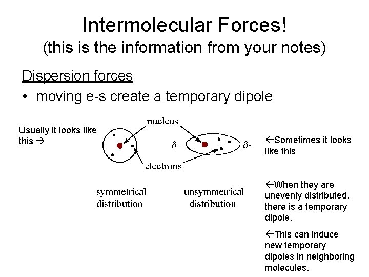 Intermolecular Forces! (this is the information from your notes) Dispersion forces • moving e-s