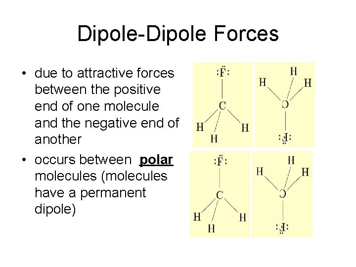 Dipole-Dipole Forces • due to attractive forces between the positive end of one molecule