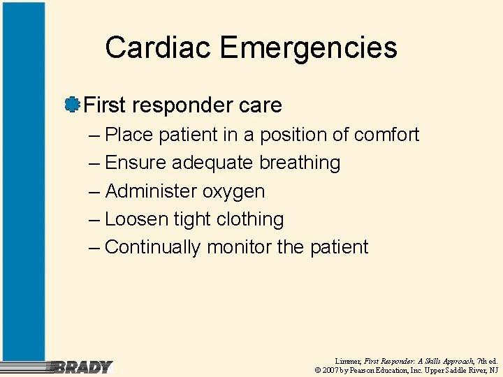 Cardiac Emergencies First responder care – Place patient in a position of comfort –