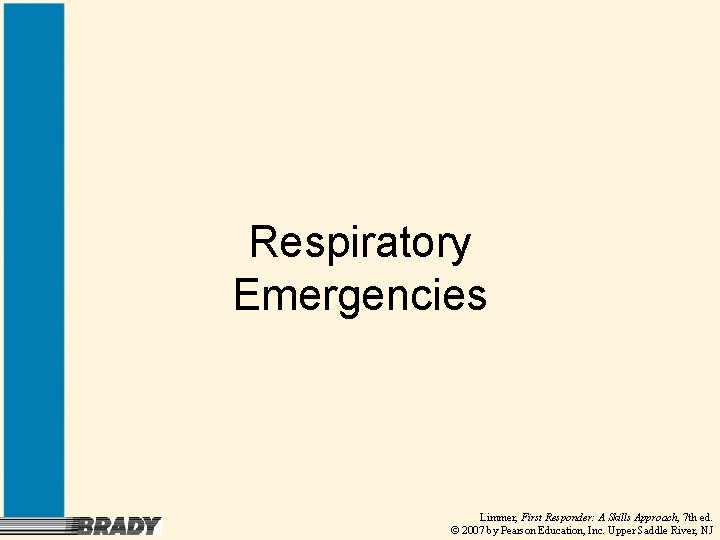 Respiratory Emergencies Limmer, First Responder: A Skills Approach, 7 th ed. © 2007 by