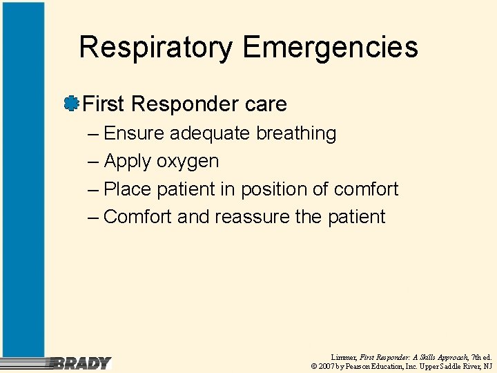 Respiratory Emergencies First Responder care – Ensure adequate breathing – Apply oxygen – Place