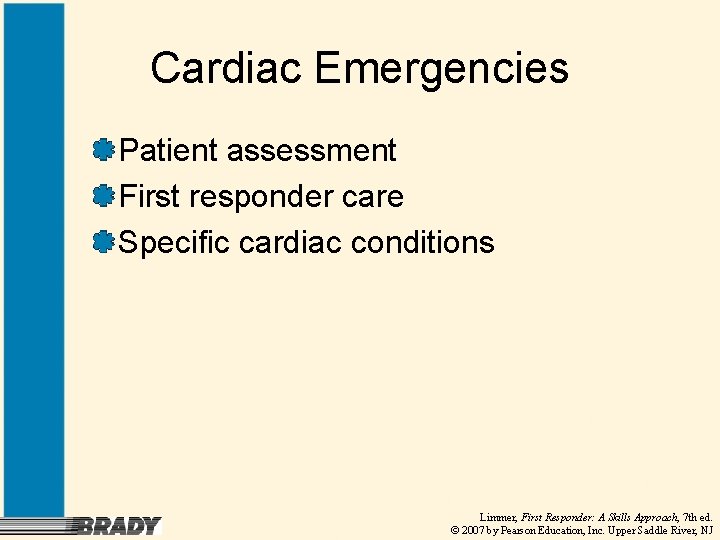 Cardiac Emergencies Patient assessment First responder care Specific cardiac conditions Limmer, First Responder: A