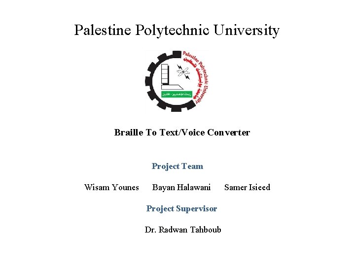 Palestine Polytechnic University Braille To Text/Voice Converter Project Team Wisam Younes Bayan Halawani Project