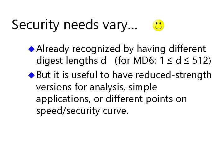 Security needs vary… u Already recognized by having different digest lengths d (for MD