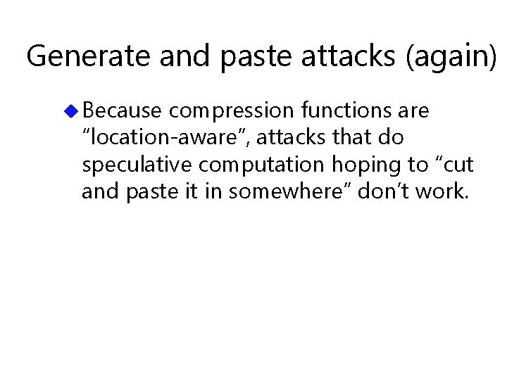 Generate and paste attacks (again) u Because compression functions are “location-aware”, attacks that do
