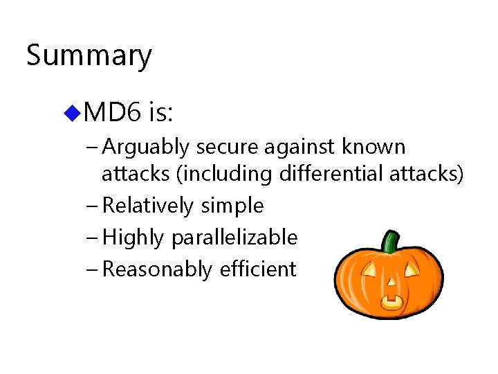 Summary u. MD 6 is: – Arguably secure against known attacks (including differential attacks)