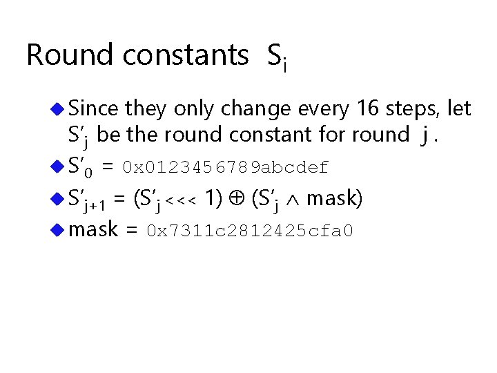 Round constants Si u Since they only change every 16 steps, let S’j be