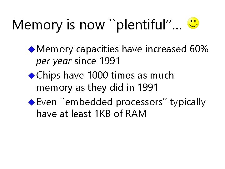 Memory is now ``plentiful’’… u Memory capacities have increased 60% per year since 1991