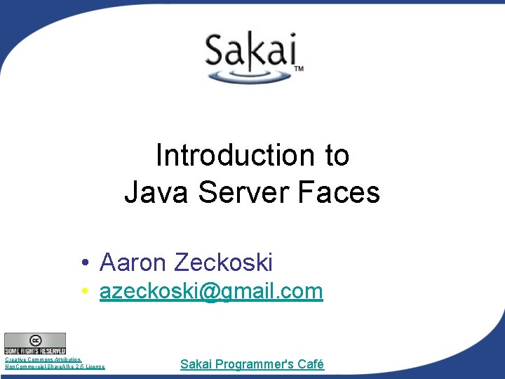 Introduction to Java Server Faces • Aaron Zeckoski • azeckoski@gmail. com Creative Commons Attribution.