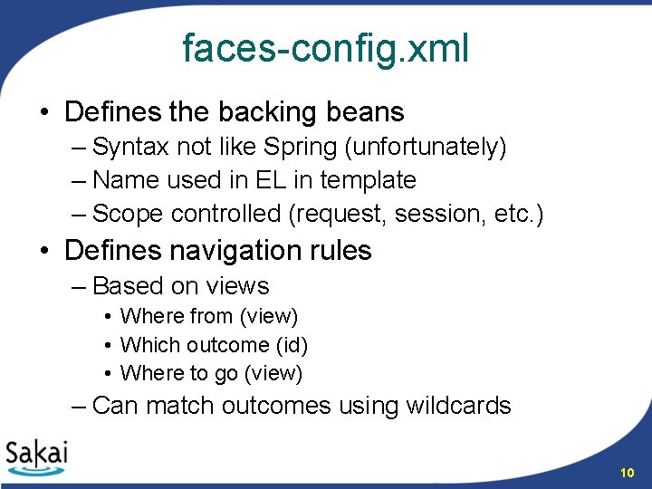 faces-config. xml • Defines the backing beans – Syntax not like Spring (unfortunately) –