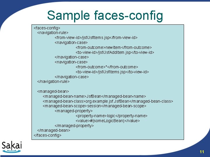 Sample faces-config <faces-config> <navigation-rule> <from-view-id>/jsf/Jsf. Items. jsp</from-view-id> <navigation-case> <from-outcome>new. Item</from-outcome> <to-view-id>/jsf/Jsf. Add. Item. jsp</to-view-id>