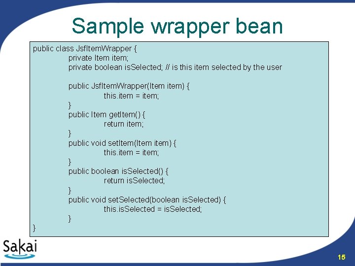 Sample wrapper bean public class Jsf. Item. Wrapper { private Item item; private boolean