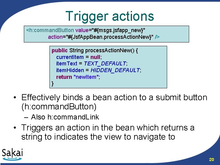 Trigger actions <h: command. Button value="#{msgs. jsfapp_new}" action="#{Jsf. App. Bean. process. Action. New}" />