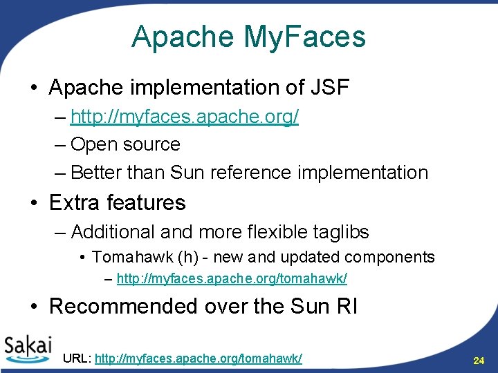 Apache My. Faces • Apache implementation of JSF – http: //myfaces. apache. org/ –