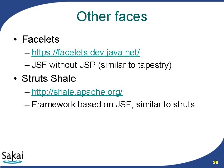 Other faces • Facelets – https: //facelets. dev. java. net/ – JSF without JSP