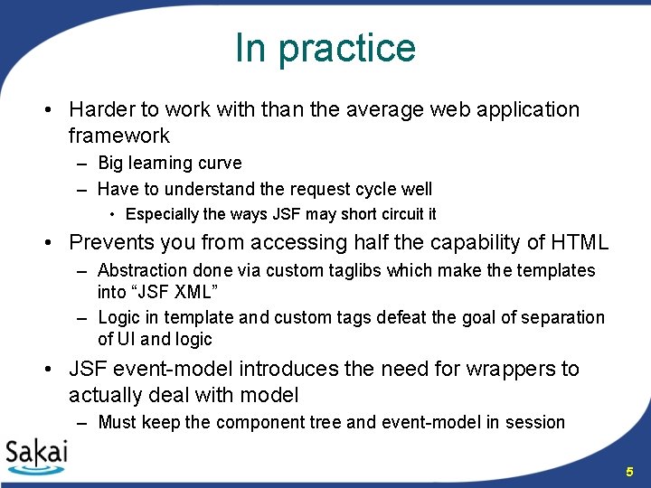 In practice • Harder to work with than the average web application framework –