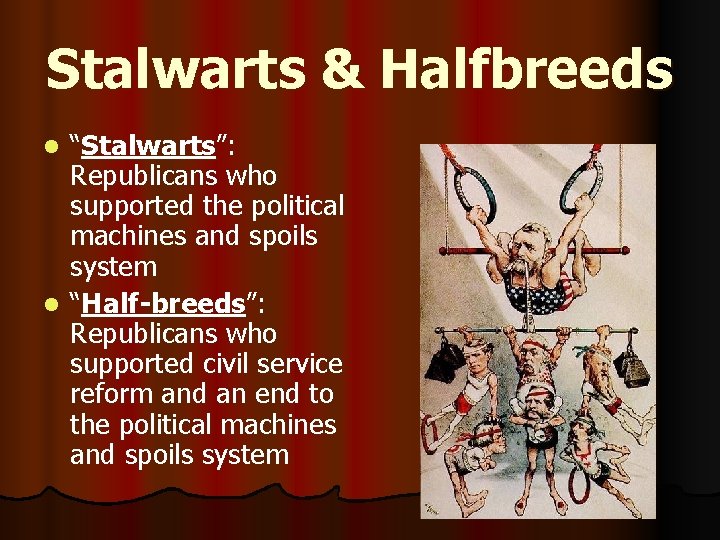 Stalwarts & Halfbreeds “Stalwarts”: Republicans who supported the political machines and spoils system l