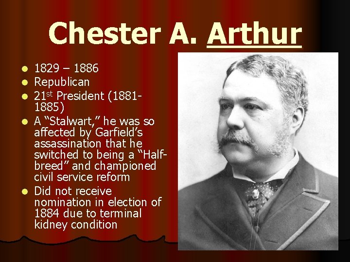 Chester A. Arthur 1829 – 1886 Republican 21 st President (18811885) l A “Stalwart,