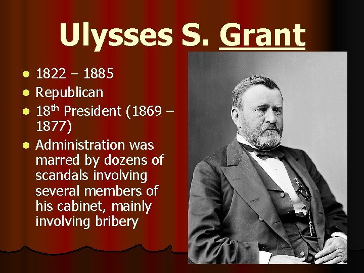 Ulysses S. Grant l l 1822 – 1885 Republican 18 th President (1869 –