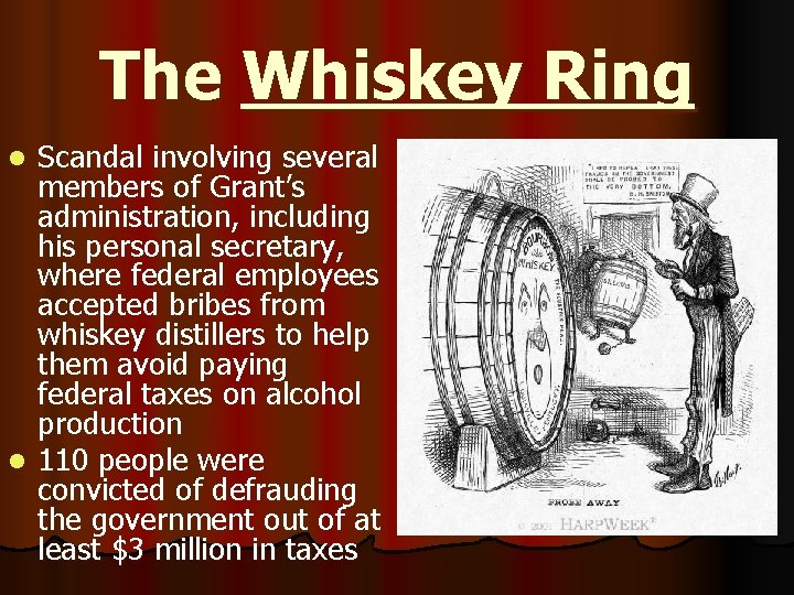 The Whiskey Ring Scandal involving several members of Grant’s administration, including his personal secretary,