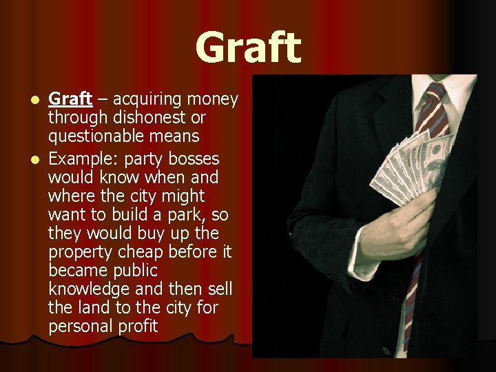 Graft – acquiring money through dishonest or questionable means l Example: party bosses would