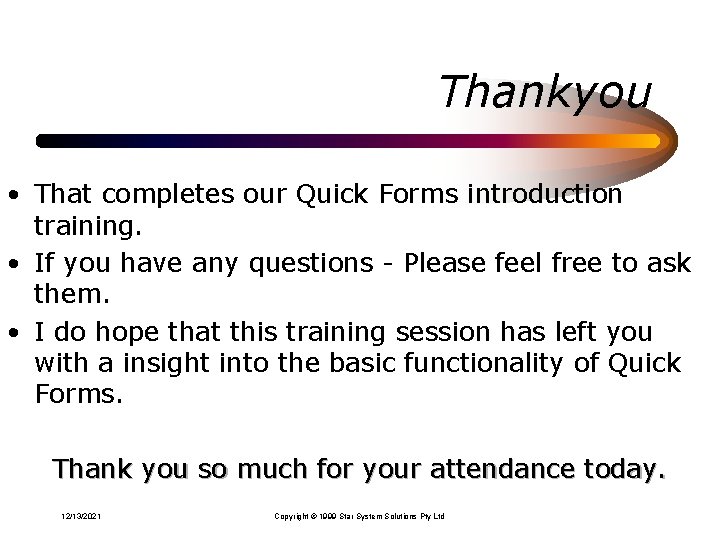 Thankyou • That completes our Quick Forms introduction training. • If you have any Thankyou • That completes our Quick Forms introduction training. • If you have any