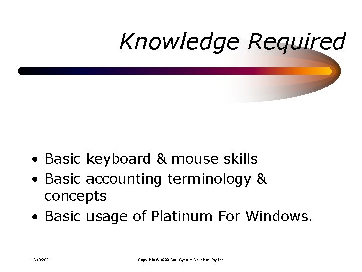 Knowledge Required • Basic keyboard & mouse skills • Basic accounting terminology & concepts Knowledge Required • Basic keyboard & mouse skills • Basic accounting terminology & concepts