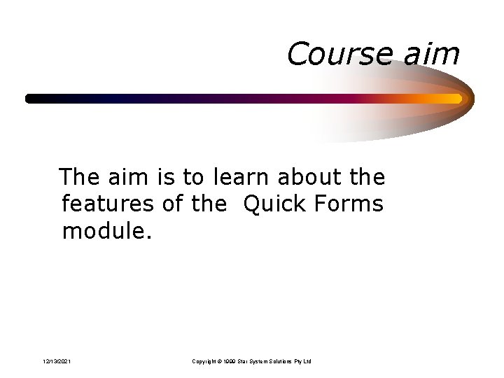 Course aim The aim is to learn about the features of the Quick Forms Course aim The aim is to learn about the features of the Quick Forms