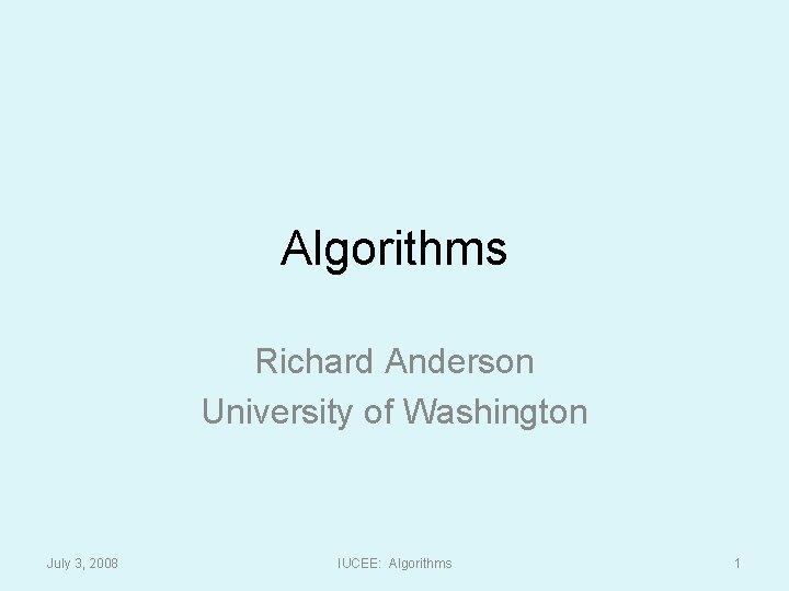 Algorithms Richard Anderson University of Washington July 3, 2008 IUCEE: Algorithms 1 