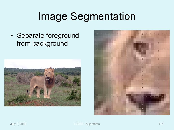 Image Segmentation • Separate foreground from background July 3, 2008 IUCEE: Algorithms 105 