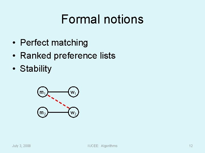 Formal notions • Perfect matching • Ranked preference lists • Stability July 3, 2008