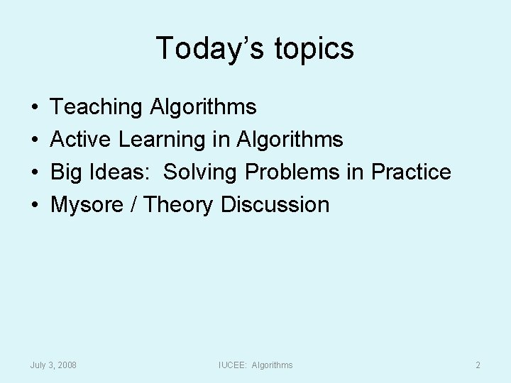 Today’s topics • • Teaching Algorithms Active Learning in Algorithms Big Ideas: Solving Problems