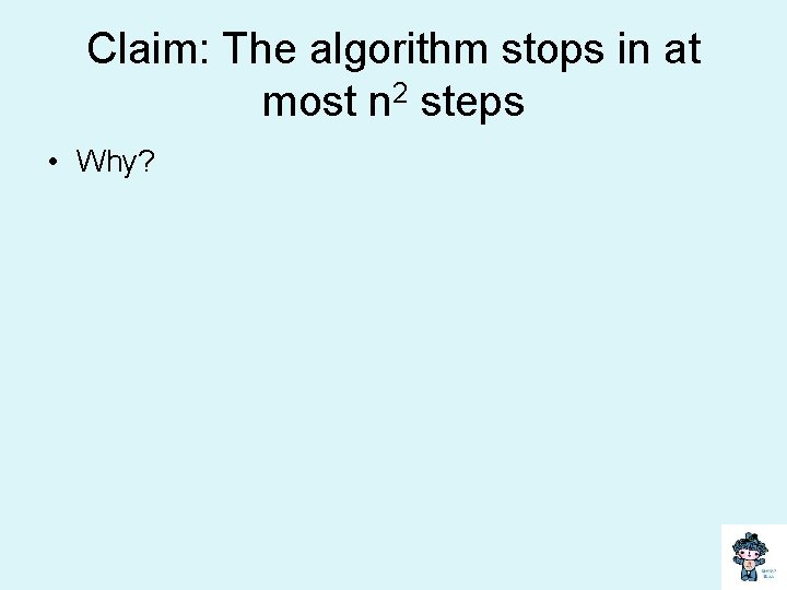 Claim: The algorithm stops in at most n 2 steps • Why? 