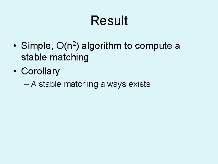 Result • Simple, O(n 2) algorithm to compute a stable matching • Corollary –