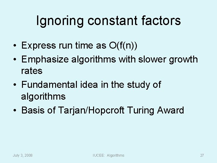 Ignoring constant factors • Express run time as O(f(n)) • Emphasize algorithms with slower