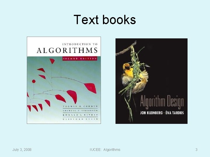 Text books July 3, 2008 IUCEE: Algorithms 3 