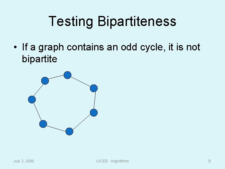 Testing Bipartiteness • If a graph contains an odd cycle, it is not bipartite