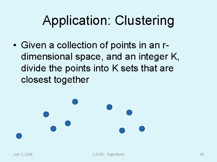 Application: Clustering • Given a collection of points in an rdimensional space, and an