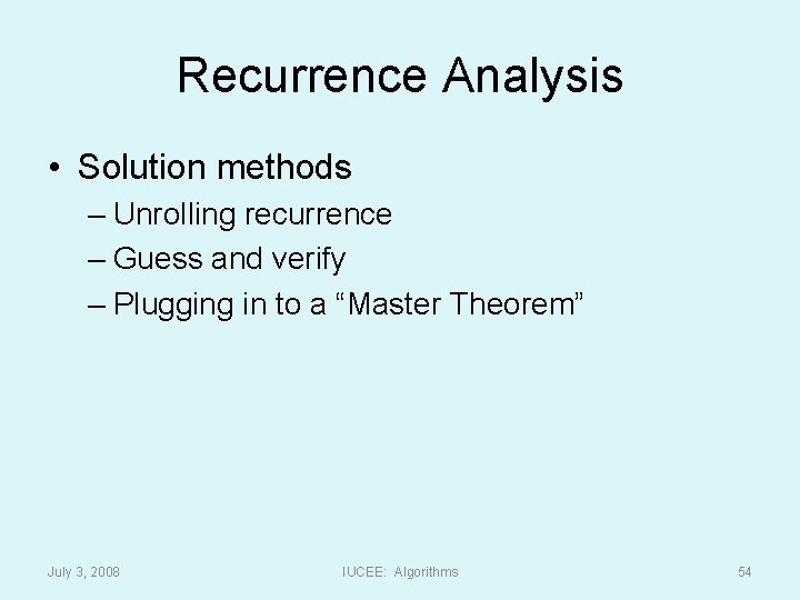 Recurrence Analysis • Solution methods – Unrolling recurrence – Guess and verify – Plugging