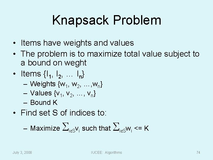 Knapsack Problem • Items have weights and values • The problem is to maximize