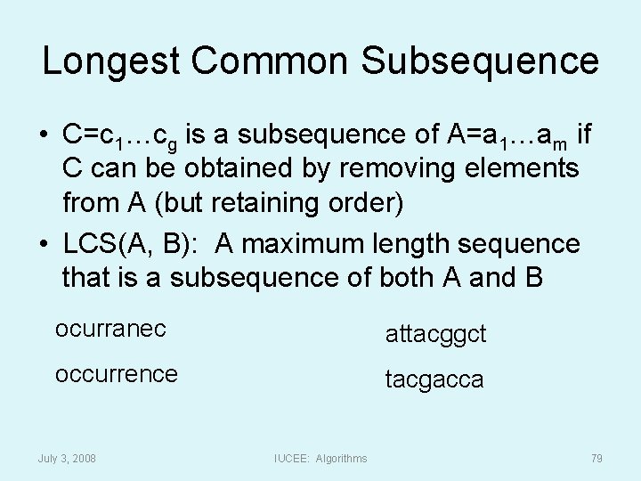 Longest Common Subsequence • C=c 1…cg is a subsequence of A=a 1…am if C