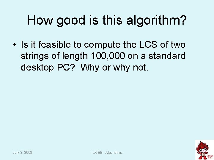 How good is this algorithm? • Is it feasible to compute the LCS of