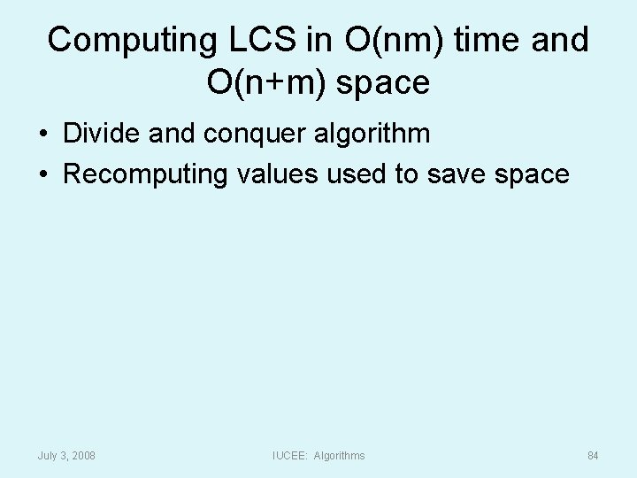 Computing LCS in O(nm) time and O(n+m) space • Divide and conquer algorithm •