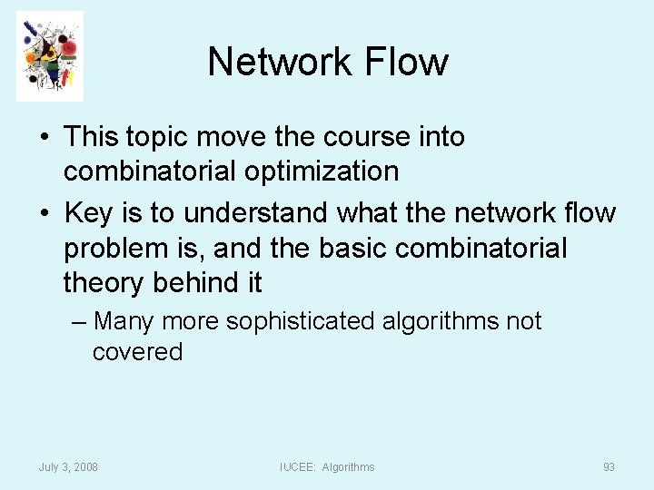 Network Flow • This topic move the course into combinatorial optimization • Key is